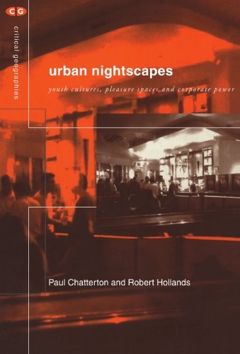 Urban Nightscapes: Youth Cultures, Pleasure Spaces and Corporate Power (Critical Geographies)