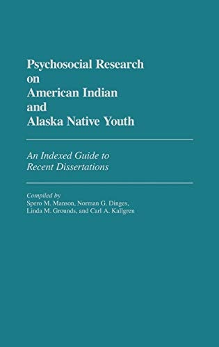 Psychosocial Research on American Indian and Alaska Native Youth: An Indexed Guide to Recent Dissertations (Bibliographies and Indexes in Psychology)
