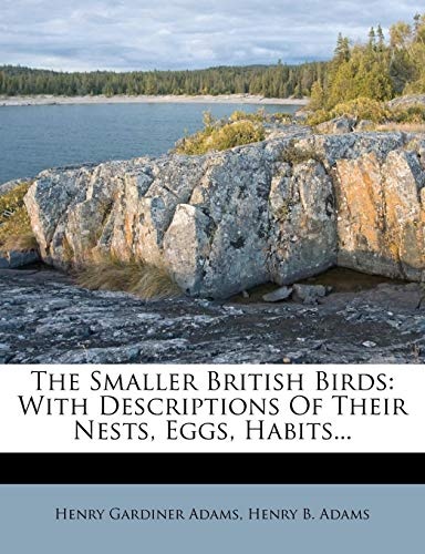 The Smaller British Birds: With Descriptions Of Their Nests, Eggs, Habits...