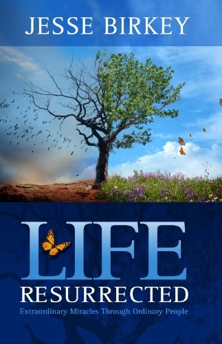 Life Resurrected: Extraordinary Miracles Through Ordinary People