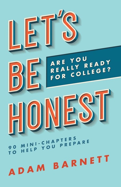 Let's Be Honest Are You Really Ready for College?: 90 Mini-Chapters to Help You Prepare