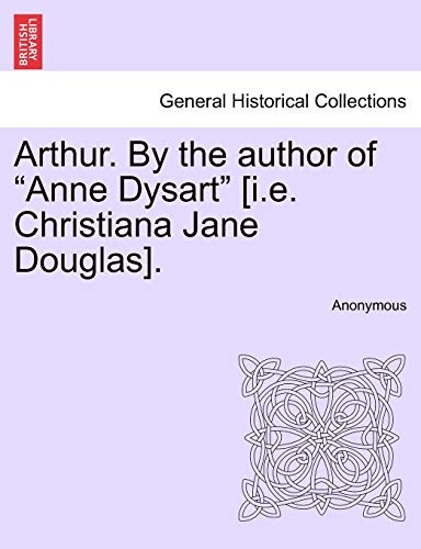 Arthur. By the author of "Anne Dysart" [i.e. Christiana Jane Douglas], vol. II