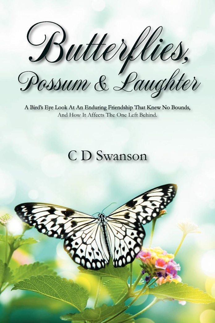 Butterflies, Possum & Laughter: A Birds Eye Look at an Enduring Friendship That Knew No Bounds, and How It Affects the One Left Behind.