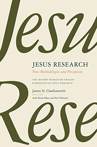 Jesus Research: New Methodologies and Perceptions -- The Second Princeton-Prague Symposium on Jesus Research, Princeton 2007 (Perspectives on the Historical Jesus)