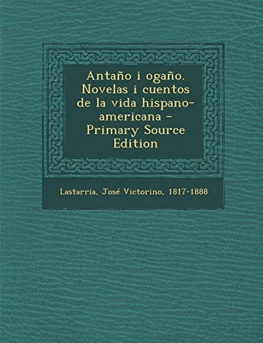 AntaÃ±o i ogaÃ±o. Novelas i cuentos de la vida hispano-americana (Spanish Edition)