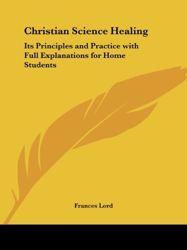 Christian Science Healing: Its Principles and Practice with Full Explanations for Home Students