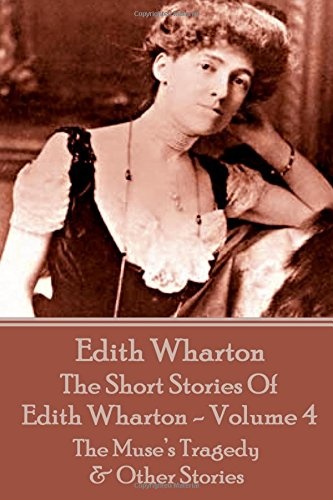The Short Stories Of Edith Wharton - Volume IV: The Museâs Tragedy & Other Stories