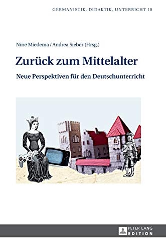 ZurÃ¼ck zum Mittelalter: Neue Perspektiven fÃ¼r den Deutschunterricht (Germanistik â Didaktik â Unterricht) (German Edition)