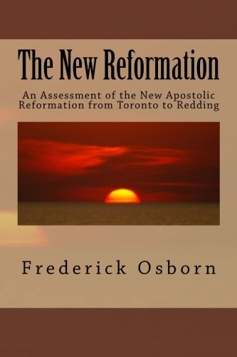 The New Reformation: An Assessment of the New Apostolic Reformation from Toronto to Redding
