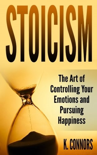 Stoicism: The Art of Controlling Your Emotions and Pursuing Happiness