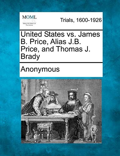 United States vs. James B. Price, Alias J.B. Price, and Thomas J. Brady