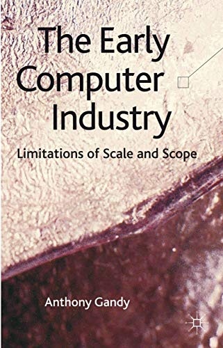 The Early Computer Industry: Limitations of Scale and Scope