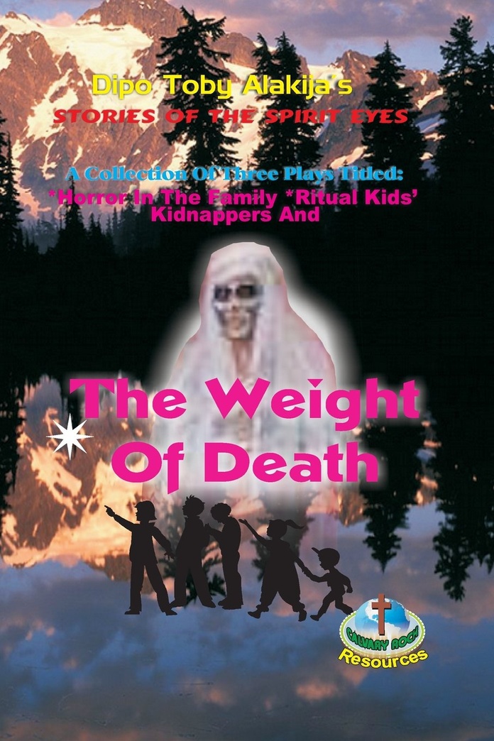 The Weight Of Death: A Collection Of Three Plays (Story Of The Spirit Eyes)