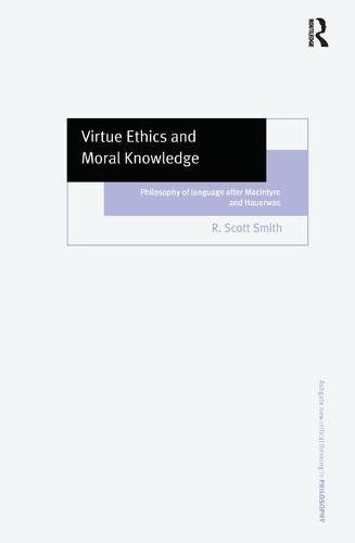 Virtue Ethics and Moral Knowledge: Philosophy of Language after MacIntyre and Hauerwas (Ashgate New Critical Thinking in Philosophy)