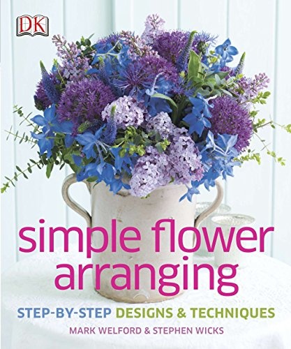 Simple Flower Arranging: Step-by-Step Design and Techniques