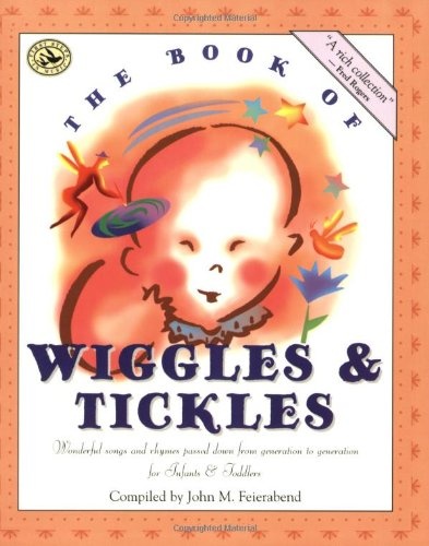 The Book of Wiggles & Tickles: Wonderful Songs and Rhymes Passed Down from Generation to Generation for Infants & Toddlers (First Steps in Music series)