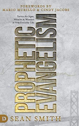 Prophetic Evangelism (Revised and Updated Edition): Tactics That Release Signs, Wonders, and Miracles in Your Everyday Life