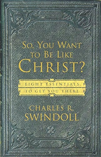 So, You Want To Be Like Christ?: Eight Essentials to Get You There
