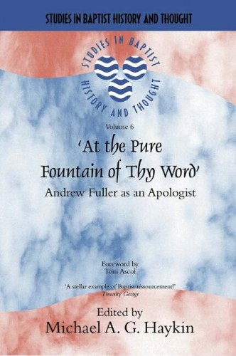 At the Pure Fountain of Thy Word: Andrew Fuller as an Apologist (Studies in Baptist History and Thought)