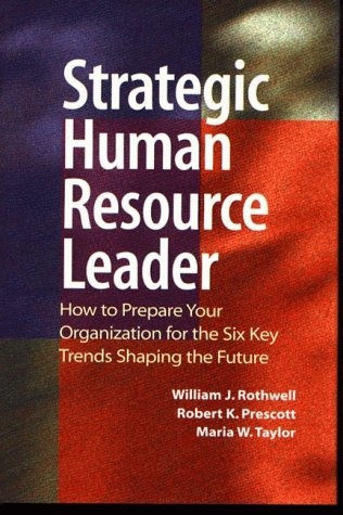Strategic Human Resource Leader: How to Prepare Your Organization for the Six Key Trends Shaping the Future