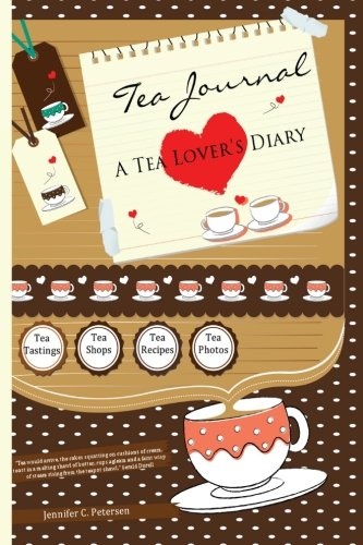 Tea Journal - A Tea Lover's Diary: Capturing Moments of Joy at Tea Shops, Tea Rooms and Tea Parties (Volume 1)