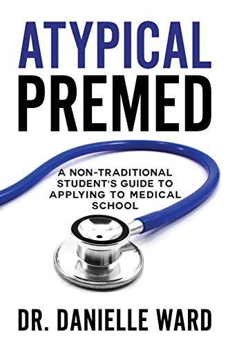 Atypical Premed: A Non-Traditional Student's Guide to Applying to Medical School