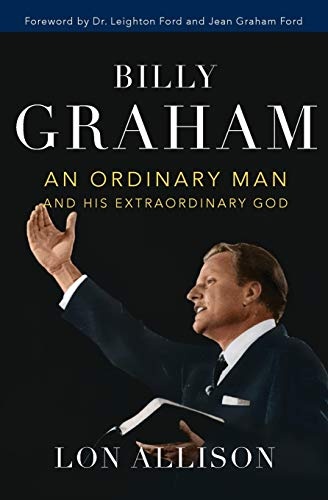 Billy Graham: An Ordinary Man and His Extraordinary God