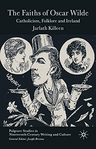 The Faiths of Oscar Wilde: Catholicism, Folklore and Ireland (Palgrave Studies in Nineteenth-Century Writing and Culture)