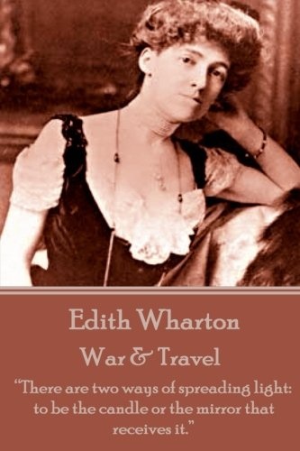 Edith Wharton - War & Travel: âThere are two ways of spreading light: to be the candle or the mirror that receives it.â