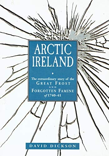 Arctic Ireland: the Extraordinary Story of the Great Frost and Famine of 1740-41