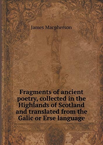 Fragments of ancient poetry, collected in the Highlands of Scotland and translated from the Galic or Erse language