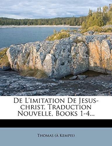 De L'imitation De Jesus-christ. Traduction Nouvelle, Books 1-4... (French Edition)