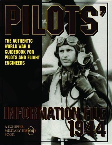 Pilots Information File 1944: The Authentic World War II Guidebook for Pilots and Flight Engineers (Schiffer Military History)