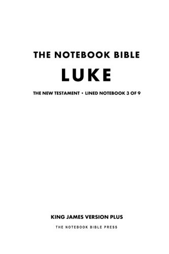 The Notebook Bible, New Testament, Luke, Lined Notebook 3 of 9: King James Version Plus (The Notebook Bible / KJV+ / Lined / Ruled / Study Bible)
