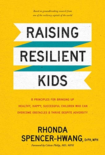 Raising Resilient Kids: 8 Principles for Bringing Up Healthy, Happy, Successful Children Who Can Overcome Obstacles and Thrive despite Adversity