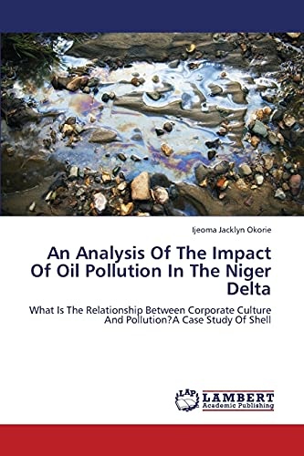 An Analysis Of The Impact Of Oil Pollution In The Niger Delta: What Is The Relationship Between Corporate Culture And Pollution? A Case Study Of Shell