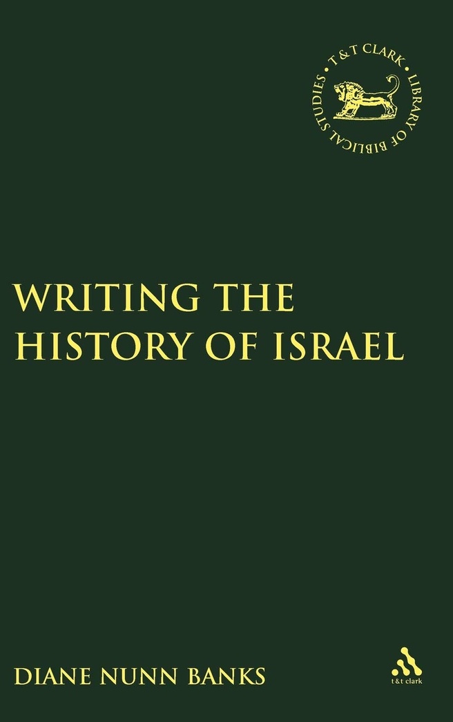 Writing the History of Israel (The Library of Hebrew Bible/Old Testament Studies)