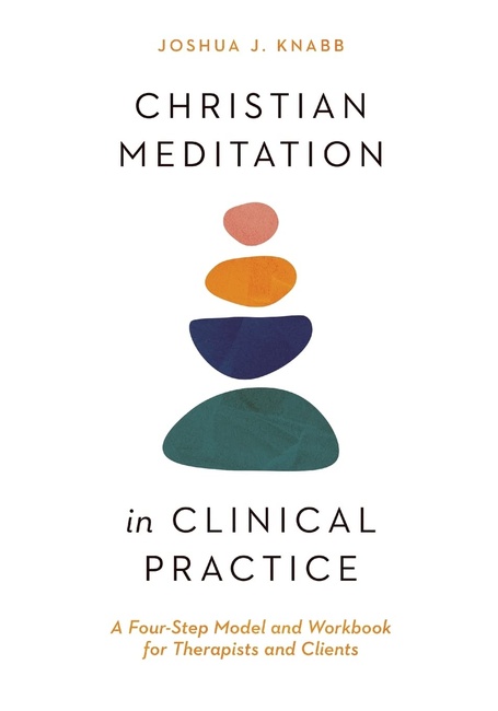 Christian Meditation in Clinical Practice: A Four-Step Model and Workbook for Therapists and Clients (Christian Association for Psychological Studies Books)