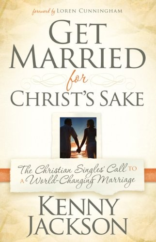 Get Married For Christ's Sake: The Christian Singles' Call To A World-Changing Marriage (Volume 1)
