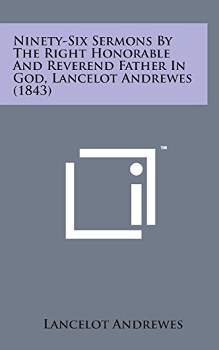 Ninety-Six Sermons by the Right Honorable and Reverend Father in God, Lancelot Andrewes (1843)