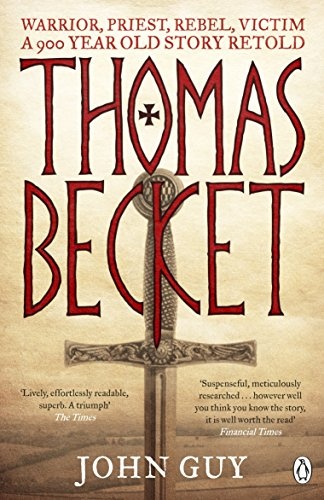Thomas Becket: Warrior, Priest, Rebel, Victim: A 900-Year-Old Story Retold