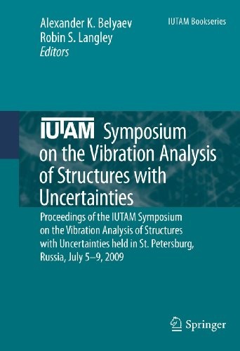 IUTAM Symposium on the Vibration Analysis of Structures with Uncertainties: Proceedings of the IUTAM Symposium on the Vibration Analysis of Structures ... Russia, July 5â9, 2009 (IUTAM Bookseries, 27)
