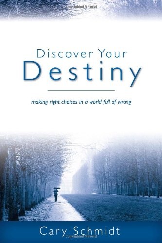 Discover Your Destiny: Making Right Choices in a World Full of Wrong (Second Edition)