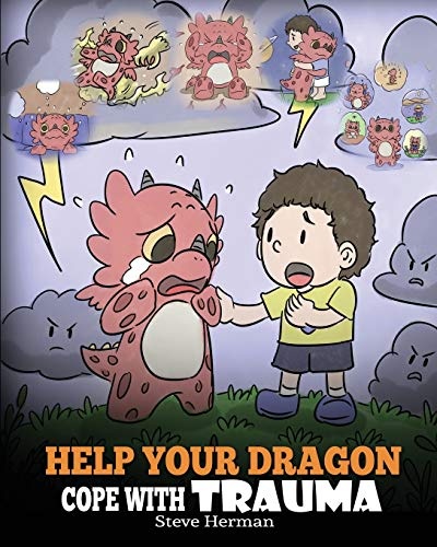 Help Your Dragon Cope with Trauma: A Cute Children Story to Help Kids Understand and Overcome Traumatic Events. (My Dragon Books)
