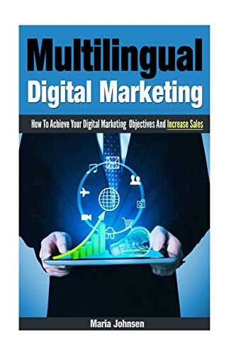 Multilingual Digital Marketing: How To Achieve Your Digital Marketing Objectives And Increase Sales