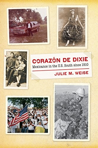 CorazÃ³n de Dixie: Mexicanos in the U.S. South since 1910 (The David J. Weber Series in the New Borderlands History)