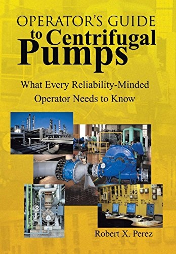 Operator'S Guide to Centrifugal Pumps: What Every Reliability-Minded Operator Needs to Know