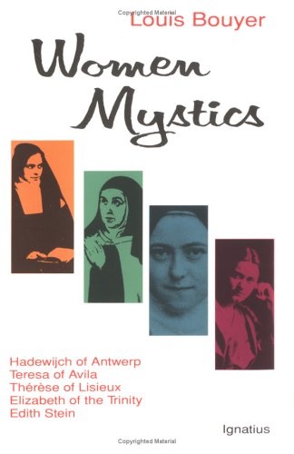 Women Mystics: Hadewijch of Antwerp, Teresa of Avila, Therese of Lisieux, Elizabeth of the Trinity, Edith Stein