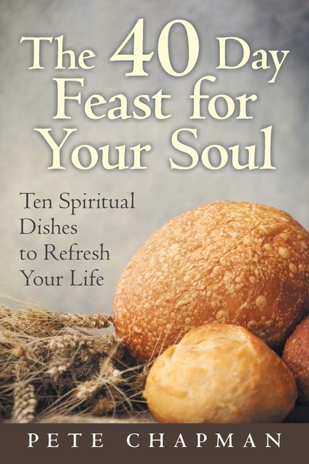 The 40 Day Feast for Your Soul: Ten Spiritual Dishes to Refresh Your Life