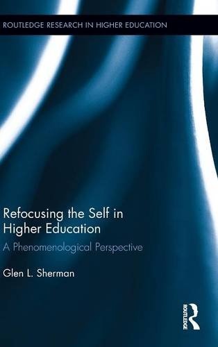 Refocusing the Self in Higher Education: A Phenomenological Perspective (Routledge Research in Higher Education)